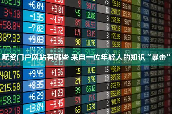 配资门户网站有哪些 来自一位年轻人的知识“暴击”